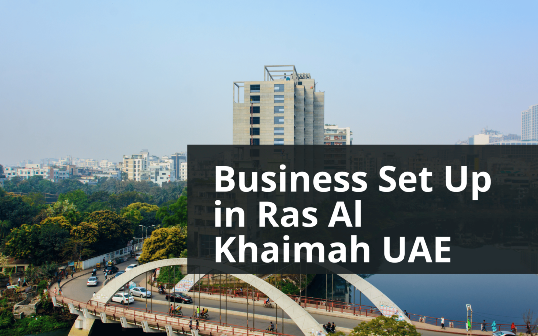 All You Need To Know About Business Set Up in Ras Al Khaimah UAE