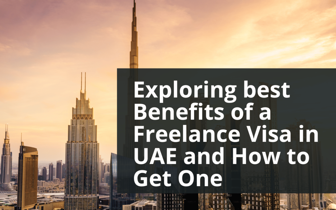 Exploring best Benefits of a Freelance Visa in UAE and How to Get One in 2024